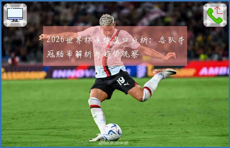 2026世界杯滚球盘口分析：各队夺冠赔率解析与趋势观察